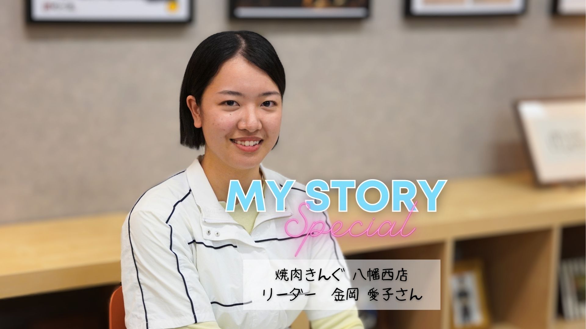 【MY STORYスペシャル】焼肉きんぐ八幡西店 金岡愛子さん～前編