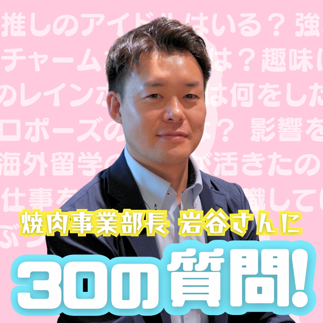 【年末特別企画②】焼肉事業部長 岩谷さんに30の質問！